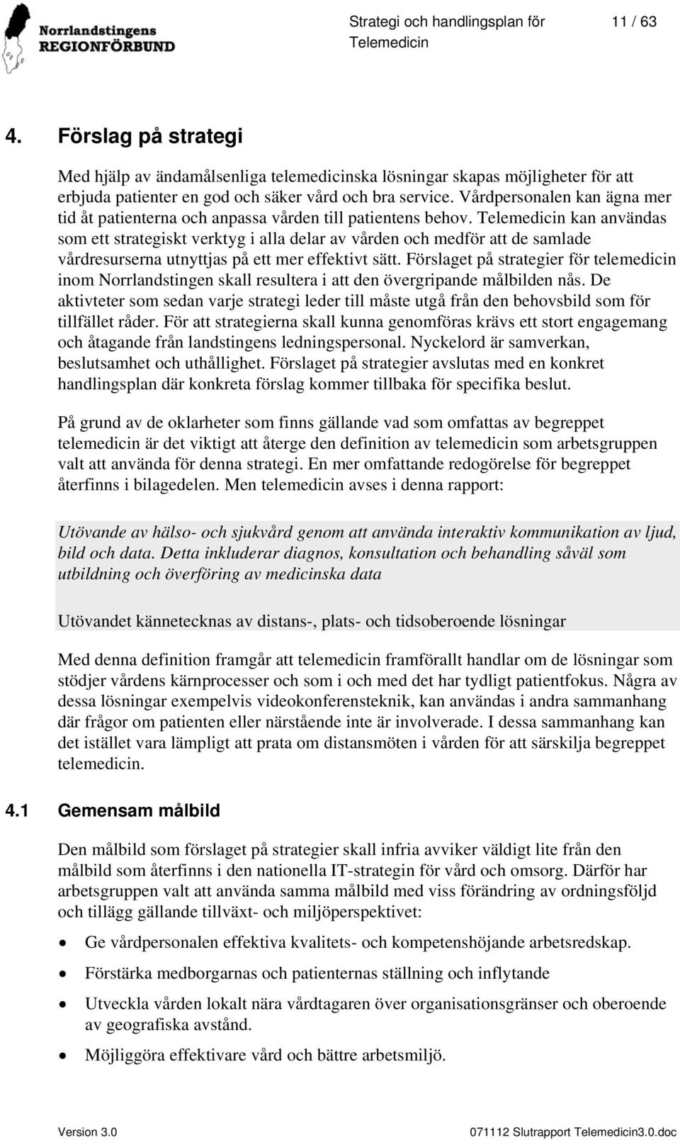 kan användas som ett strategiskt verktyg i alla delar av vården och medför att de samlade vårdresurserna utnyttjas på ett mer effektivt sätt.