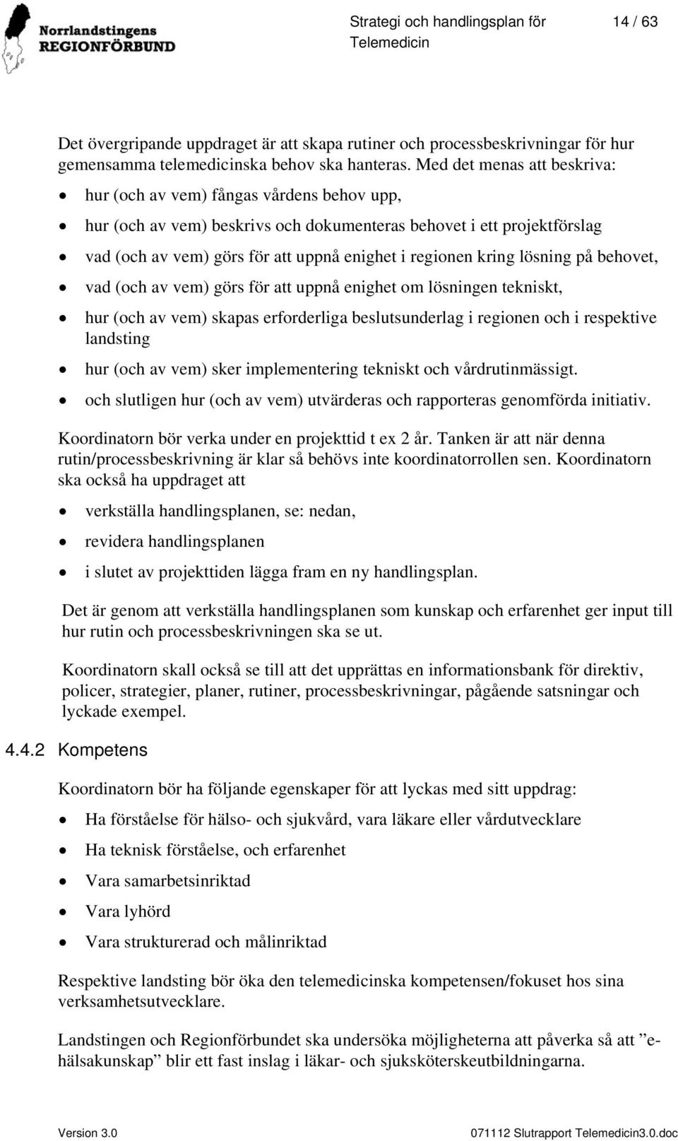 kring lösning på behovet, vad (och av vem) görs för att uppnå enighet om lösningen tekniskt, hur (och av vem) skapas erforderliga beslutsunderlag i regionen och i respektive landsting hur (och av