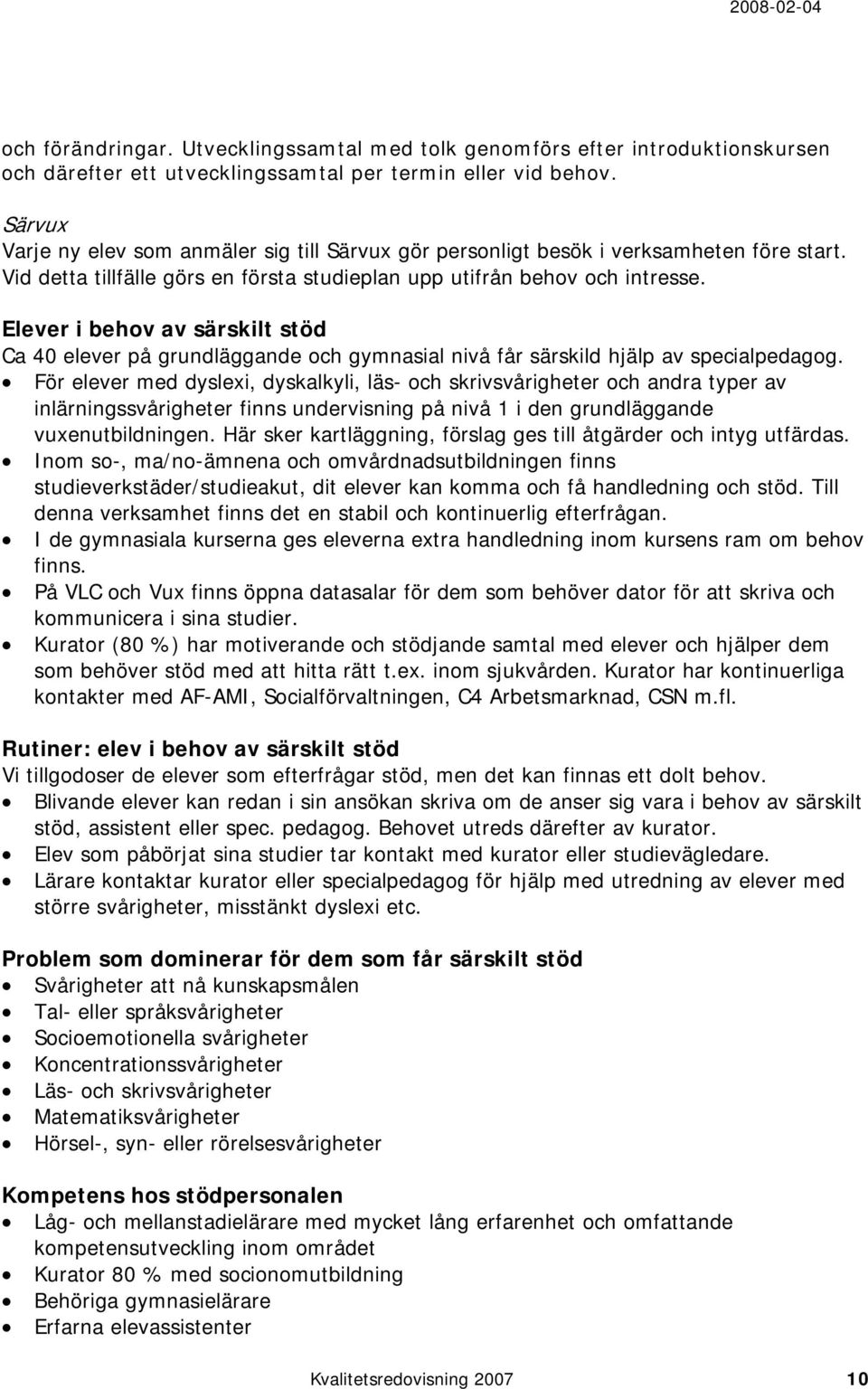 Elever i behov av särskilt stöd Ca 40 elever på grundläggande och gymnasial nivå får särskild hjälp av specialpedagog.