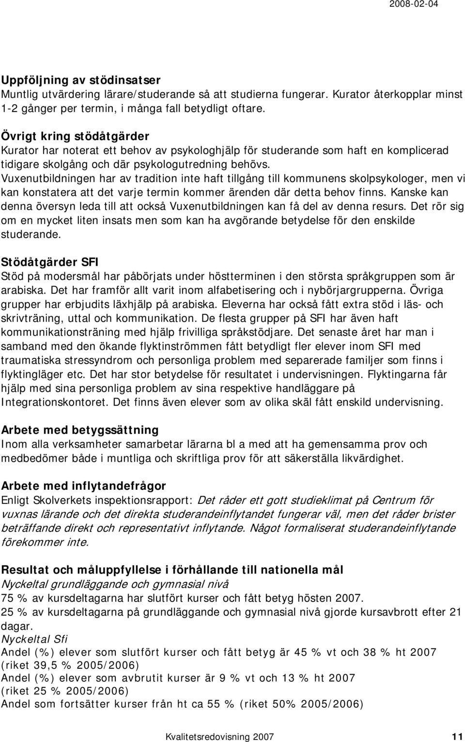 Vuxenutbildningen har av tradition inte haft tillgång till kommunens skolpsykologer, men vi kan konstatera att det varje termin kommer ärenden där detta behov finns.