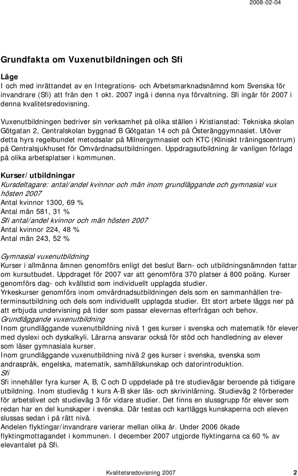 Vuxenutbildningen bedriver sin verksamhet på olika ställen i Kristianstad: Tekniska skolan Götgatan 2, Centralskolan byggnad B Götgatan 14 och på Österänggymnasiet.