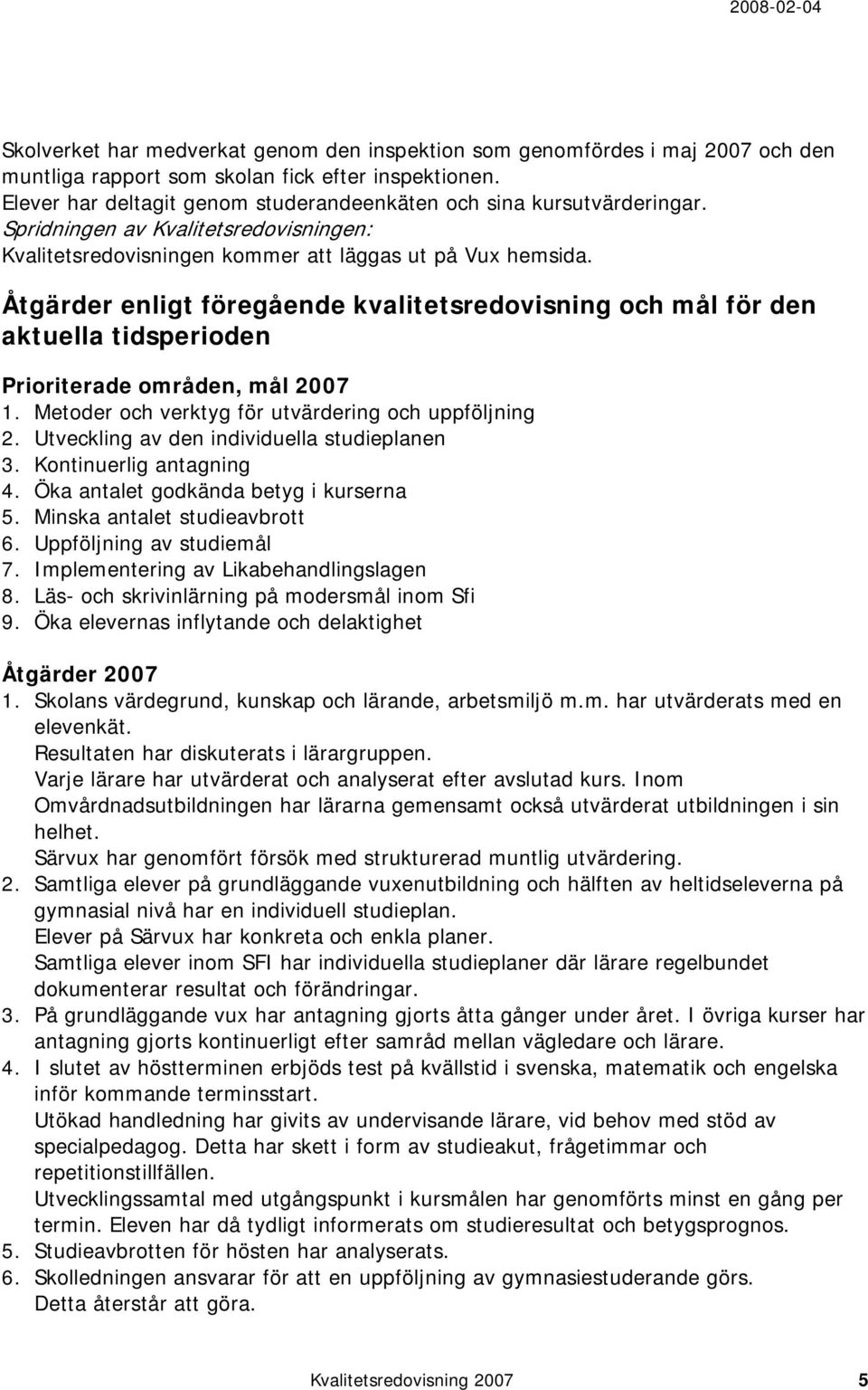 Åtgärder enligt föregående kvalitetsredovisning och mål för den aktuella tidsperioden Prioriterade områden, mål 2007 1. Metoder och verktyg för utvärdering och uppföljning 2.