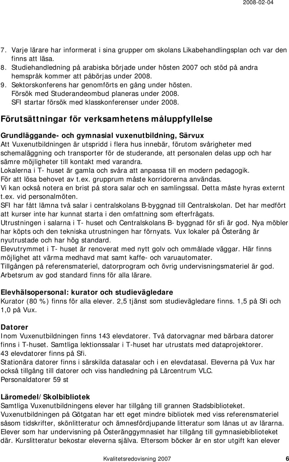 Försök med Studerandeombud planeras under 2008. SFI startar försök med klasskonferenser under 2008.