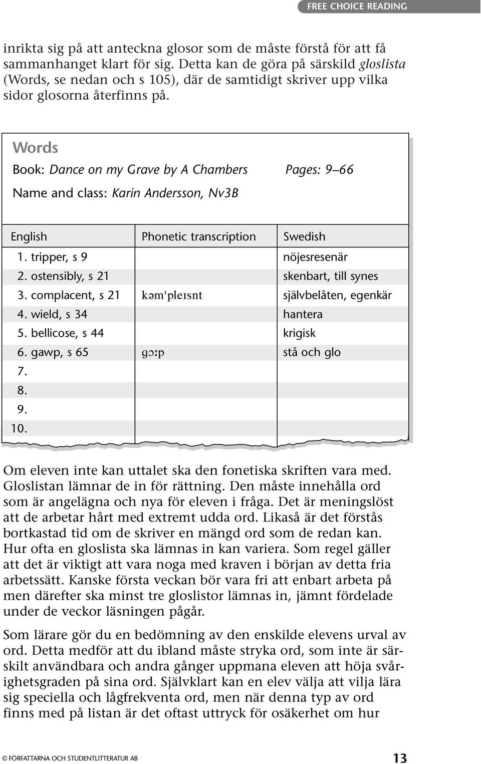 Words Book: Dance on my Grave by A Chambers Pages: 9 66 Name and class: Karin Andersson, Nv3B English Phonetic transcription Swedish 1. tripper, s 9 nöjesresenär 2.