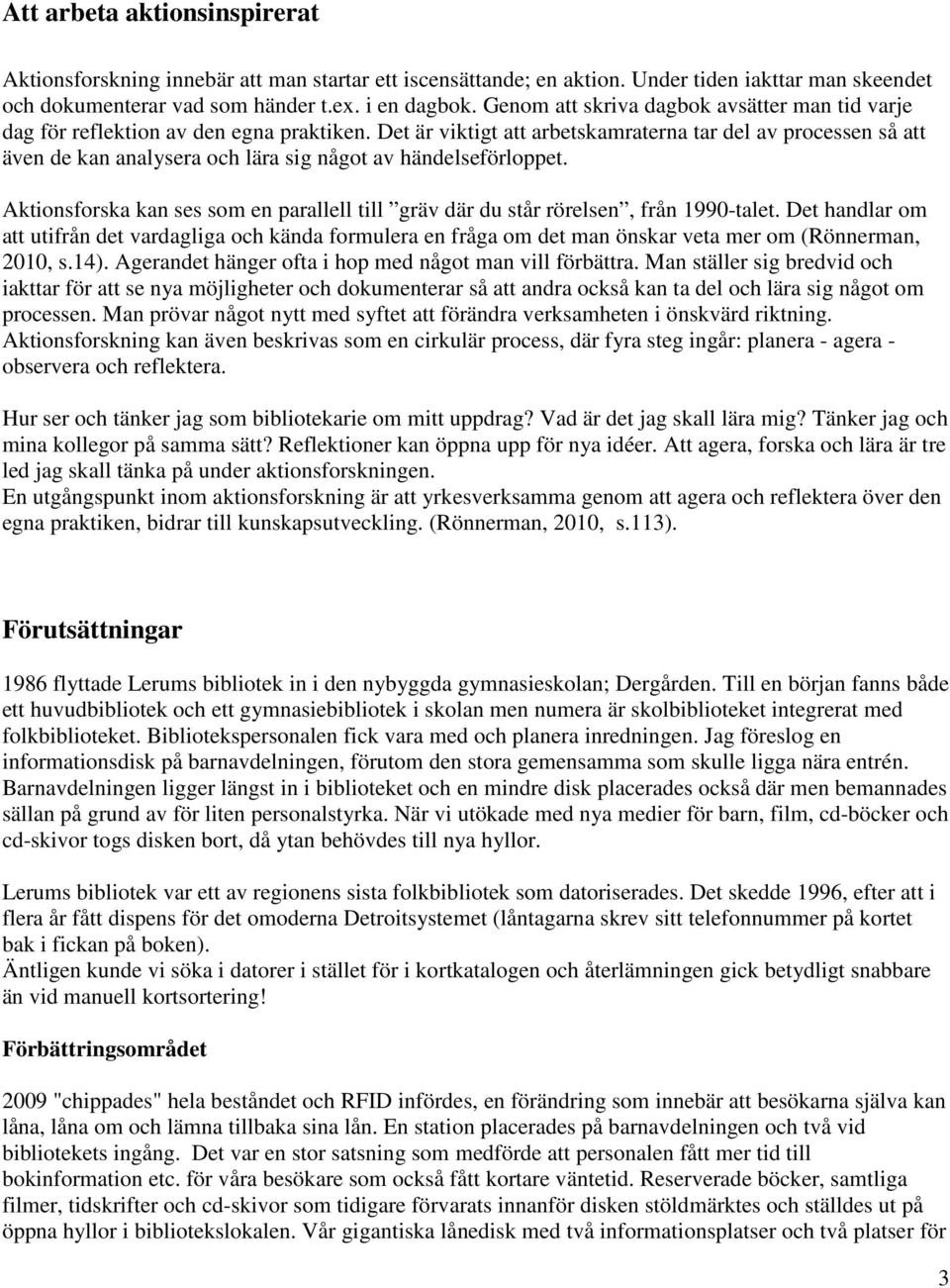 Det är viktigt att arbetskamraterna tar del av processen så att även de kan analysera och lära sig något av händelseförloppet.