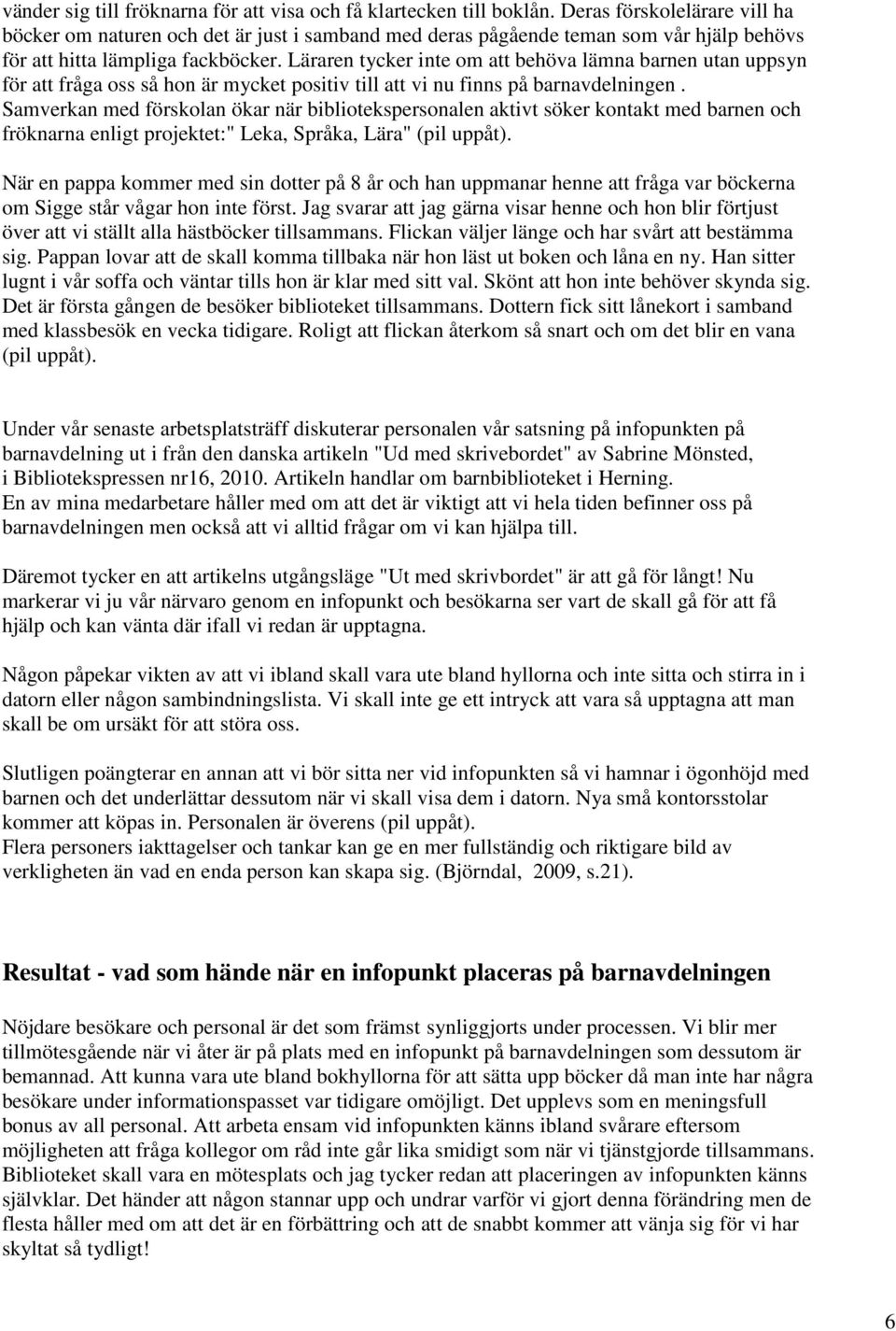 Läraren tycker inte om att behöva lämna barnen utan uppsyn för att fråga oss så hon är mycket positiv till att vi nu finns på barnavdelningen.