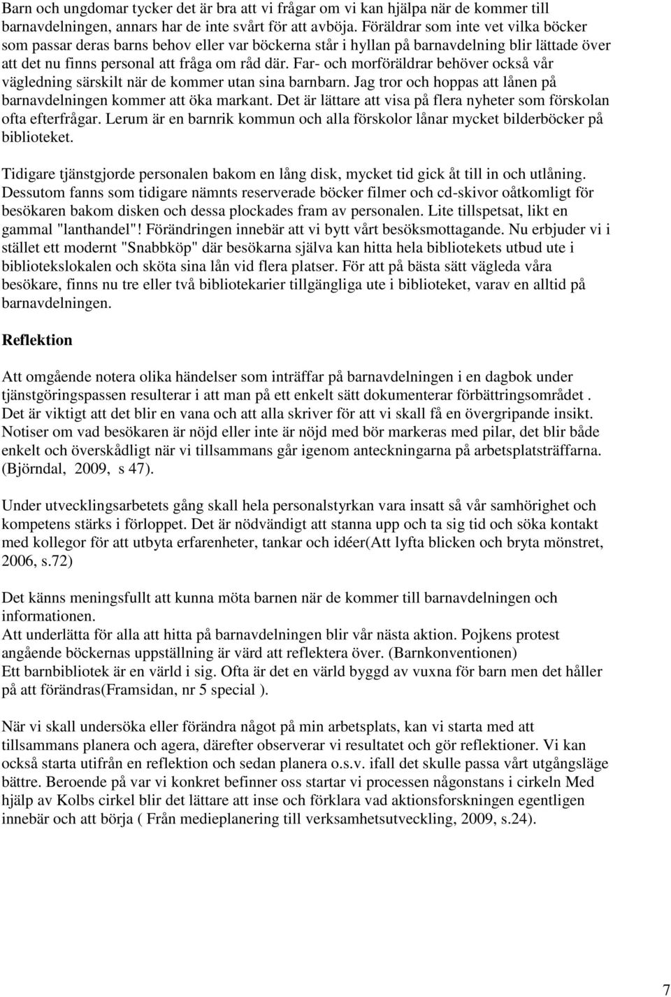 Far- och morföräldrar behöver också vår vägledning särskilt när de kommer utan sina barnbarn. Jag tror och hoppas att lånen på barnavdelningen kommer att öka markant.