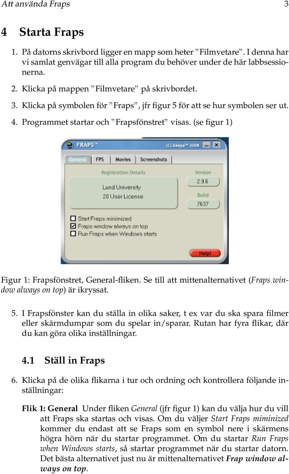 (se figur 1) Figur 1: Frapsfönstret, General-fliken. Se till att mittenalternativet (Fraps window always on top) är ikryssat. 5.