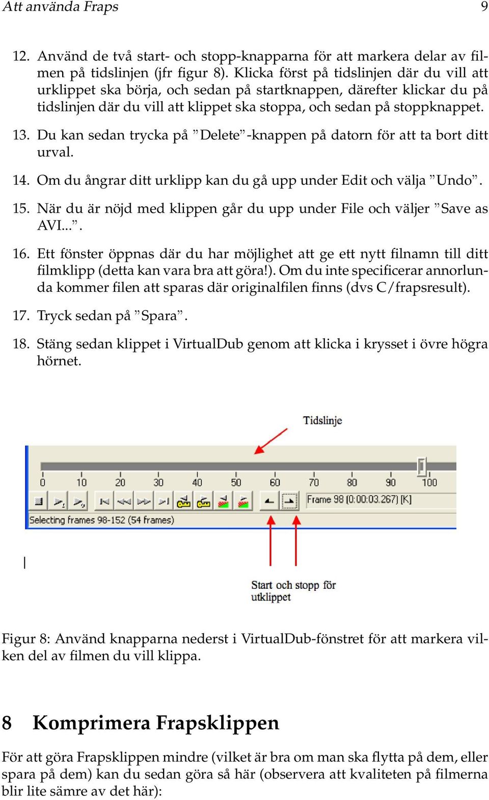 Du kan sedan trycka på Delete -knappen på datorn för att ta bort ditt urval. 14. Om du ångrar ditt urklipp kan du gå upp under Edit och välja Undo. 15.