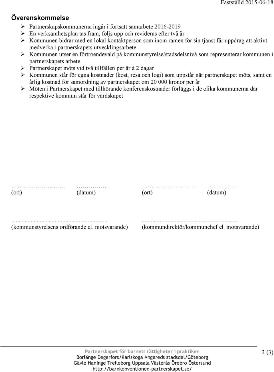 kommunen i partnerskapets arbete Partnerskapet möts vid två tillfällen per år à 2 dagar Kommunen står för egna kostnader (kost, resa och logi) som uppstår när partnerskapet möts, samt en årlig