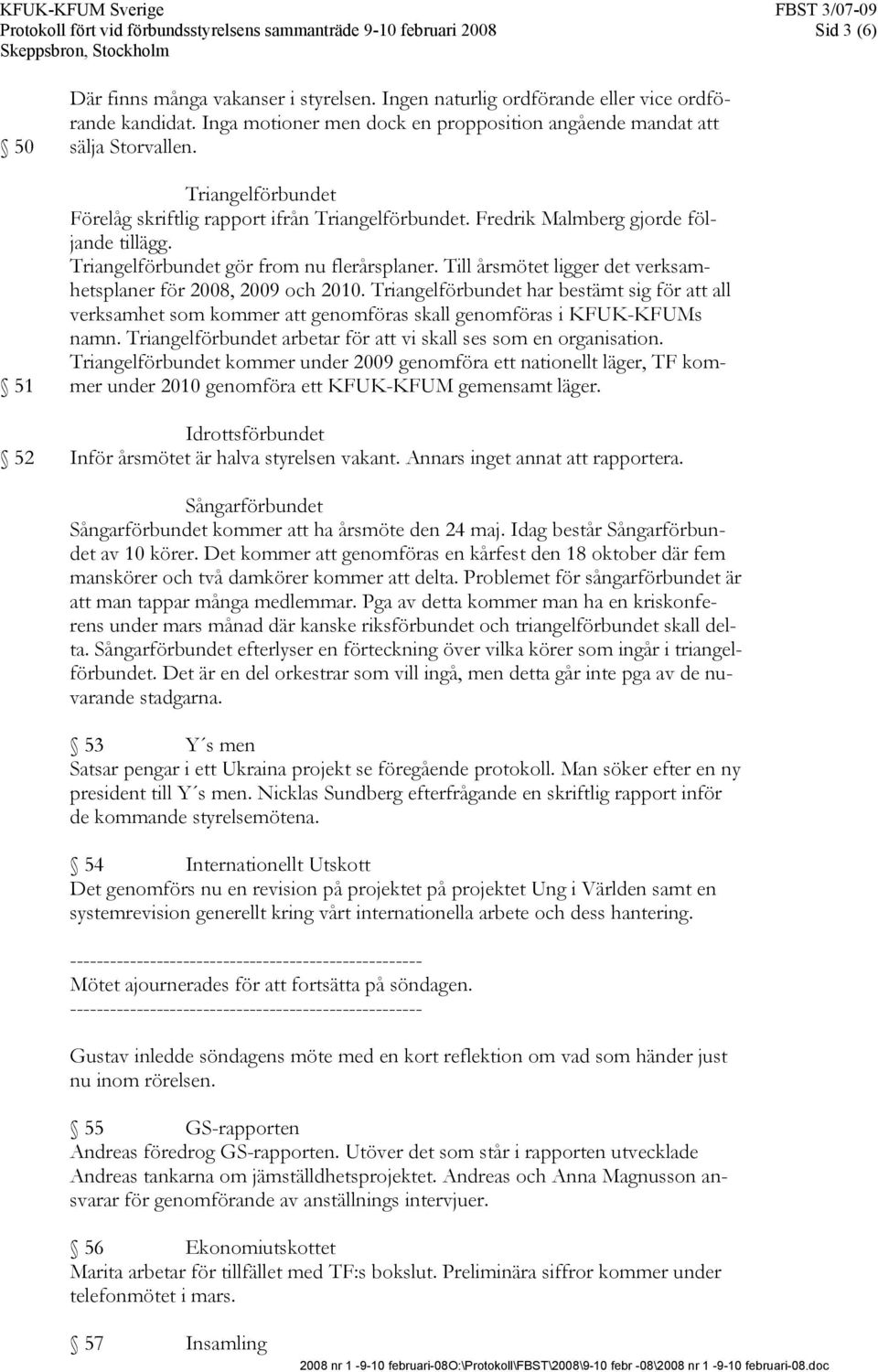 Triangelförbundet gör from nu flerårsplaner. Till årsmötet ligger det verksamhetsplaner för 2008, 2009 och 2010.