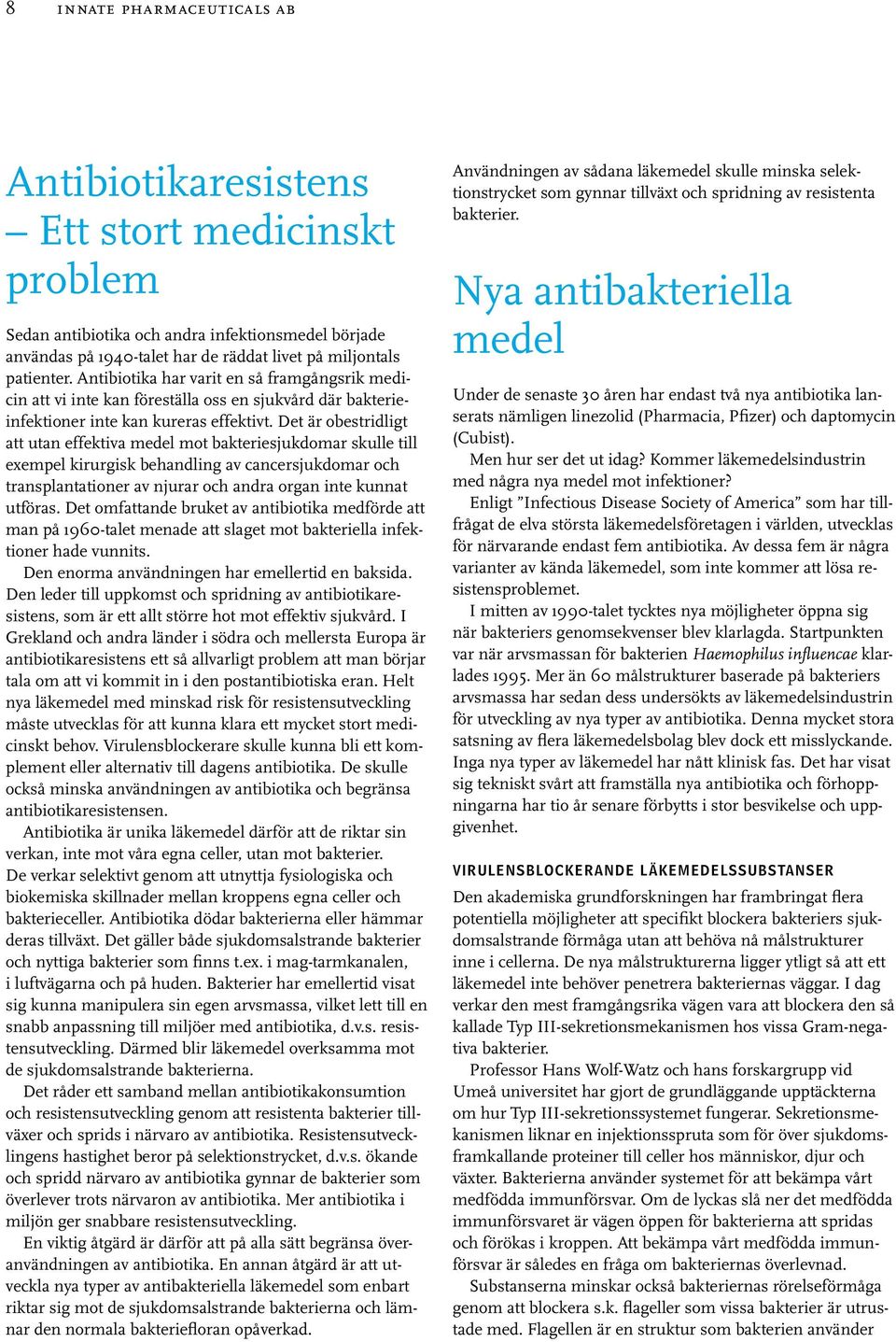 Det är obestridligt att utan effektiva medel mot bakteriesjukdomar skulle till exempel kirurgisk behandling av cancersjukdomar och transplantationer av njurar och andra organ inte kunnat utföras.