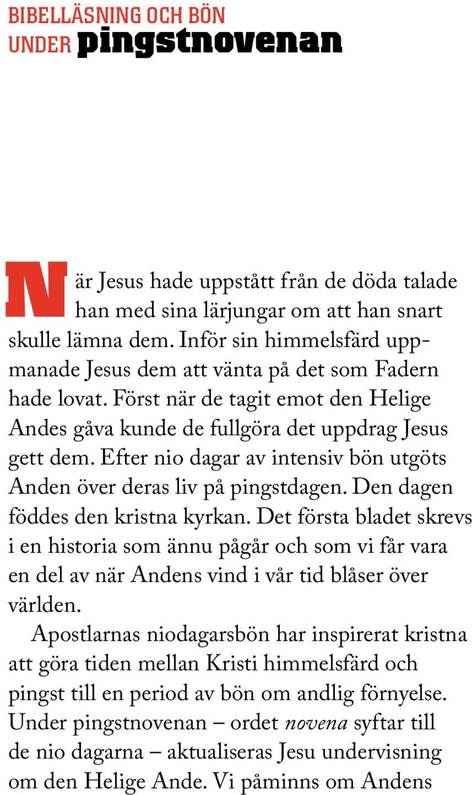 Efter nio dagar av intensiv bön utgöts Anden över deras liv på pingstdagen. Den dagen föddes den kristna kyrkan.