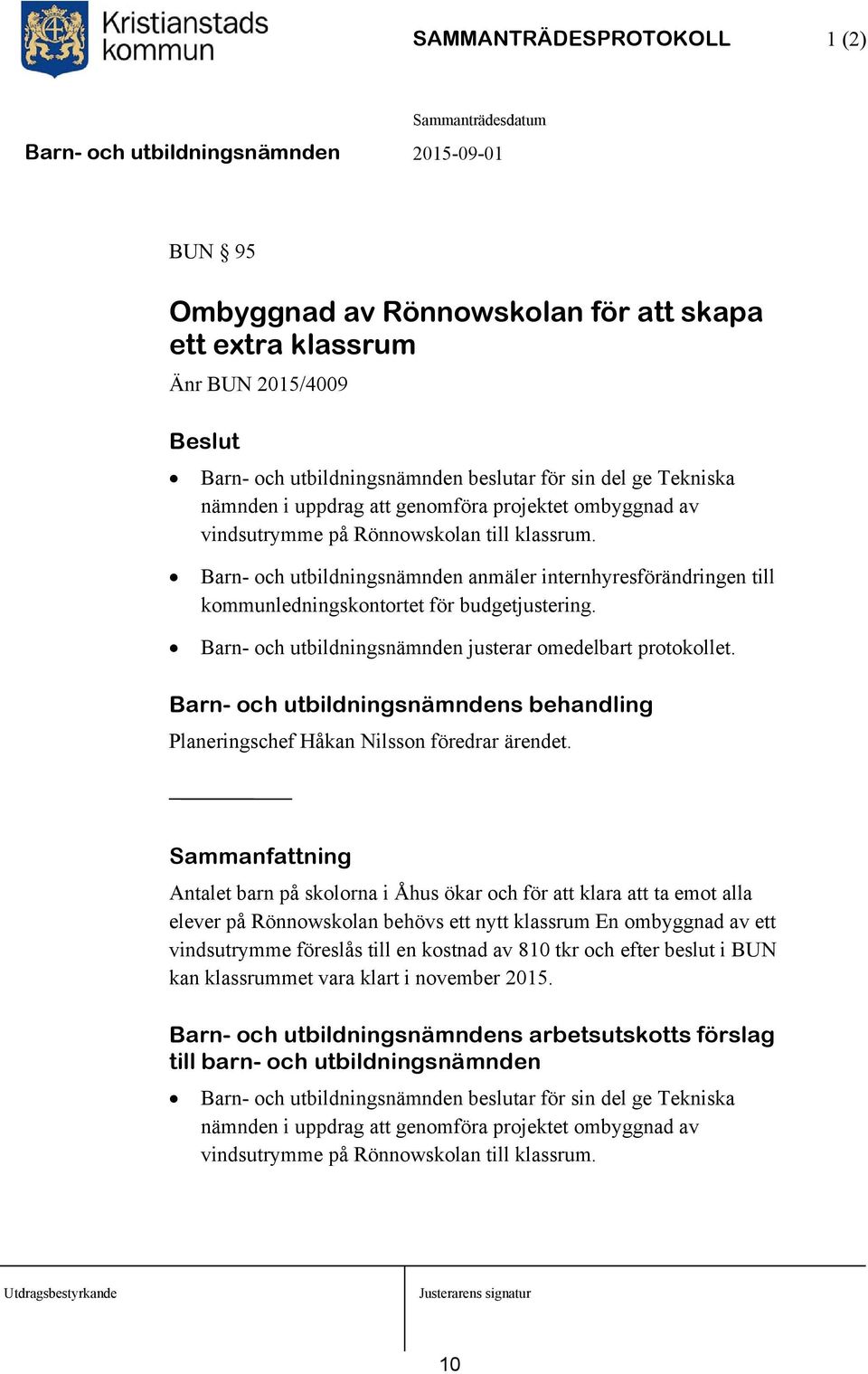 Barn- och utbildningsnämnden justerar omedelbart protokollet. Barn- och utbildningsnämndens behandling Planeringschef Håkan Nilsson föredrar ärendet.