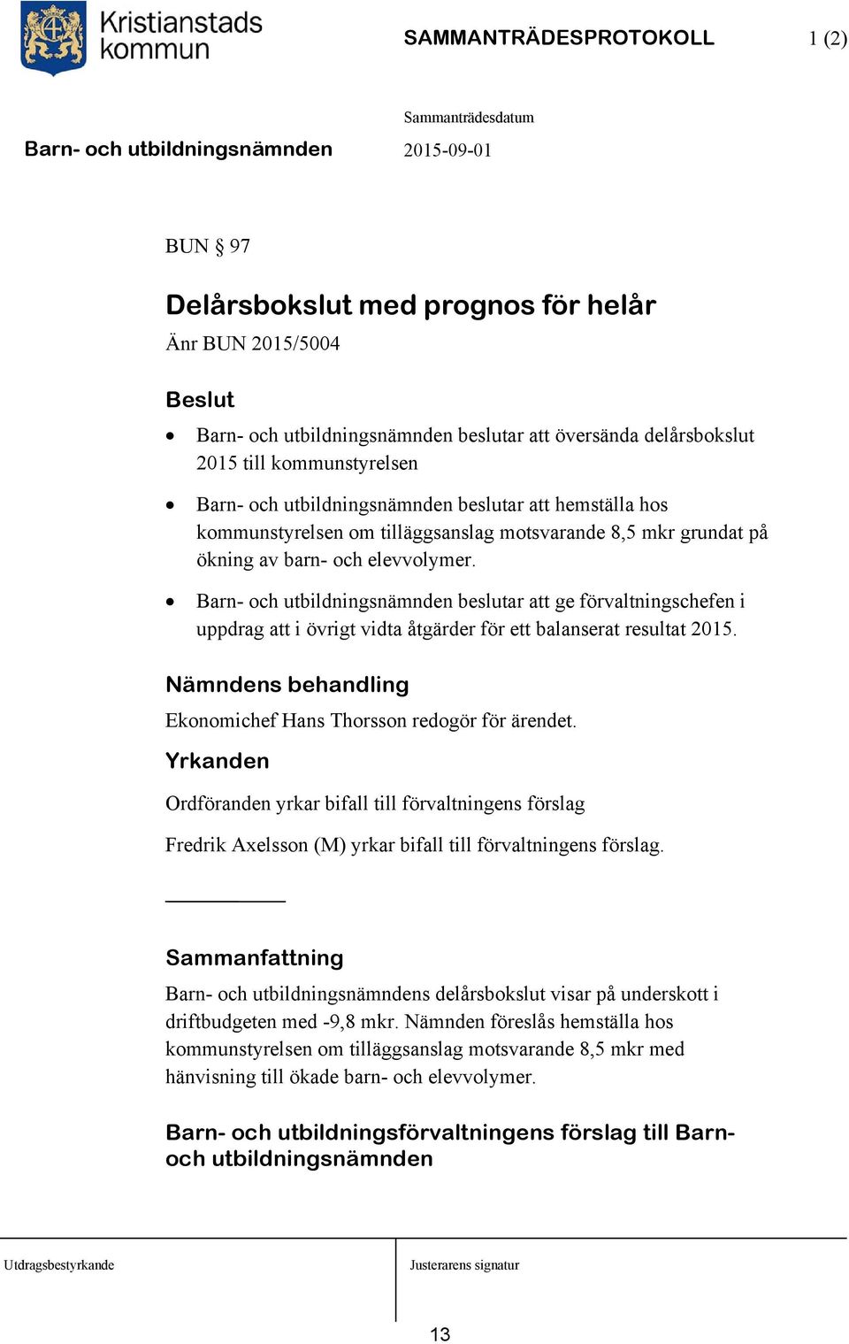 Barn- och utbildningsnämnden beslutar att ge förvaltningschefen i uppdrag att i övrigt vidta åtgärder för ett balanserat resultat 2015.