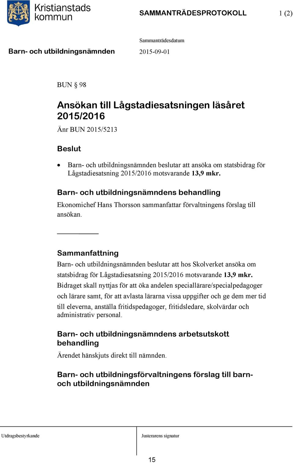 Sammanfattning Barn- och utbildningsnämnden beslutar att hos Skolverket ansöka om statsbidrag för Lågstadiesatsning 2015/2016 motsvarande 13,9 mkr.