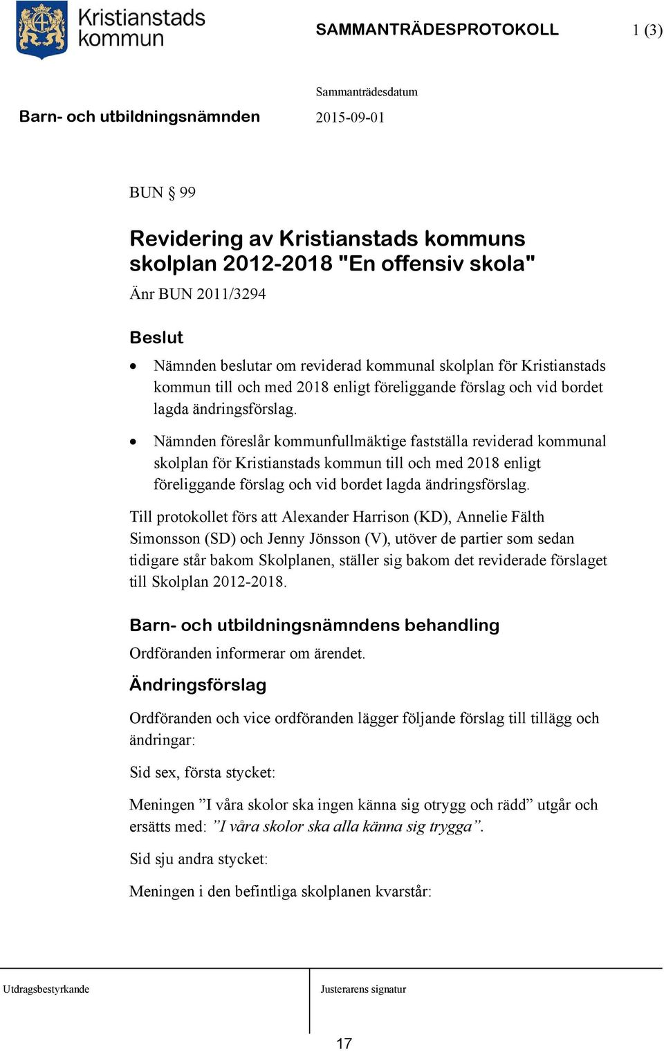 Nämnden föreslår kommunfullmäktige fastställa reviderad kommunal skolplan för  Till protokollet förs att Alexander Harrison (KD), Annelie Fälth Simonsson (SD) och Jenny Jönsson (V), utöver de partier