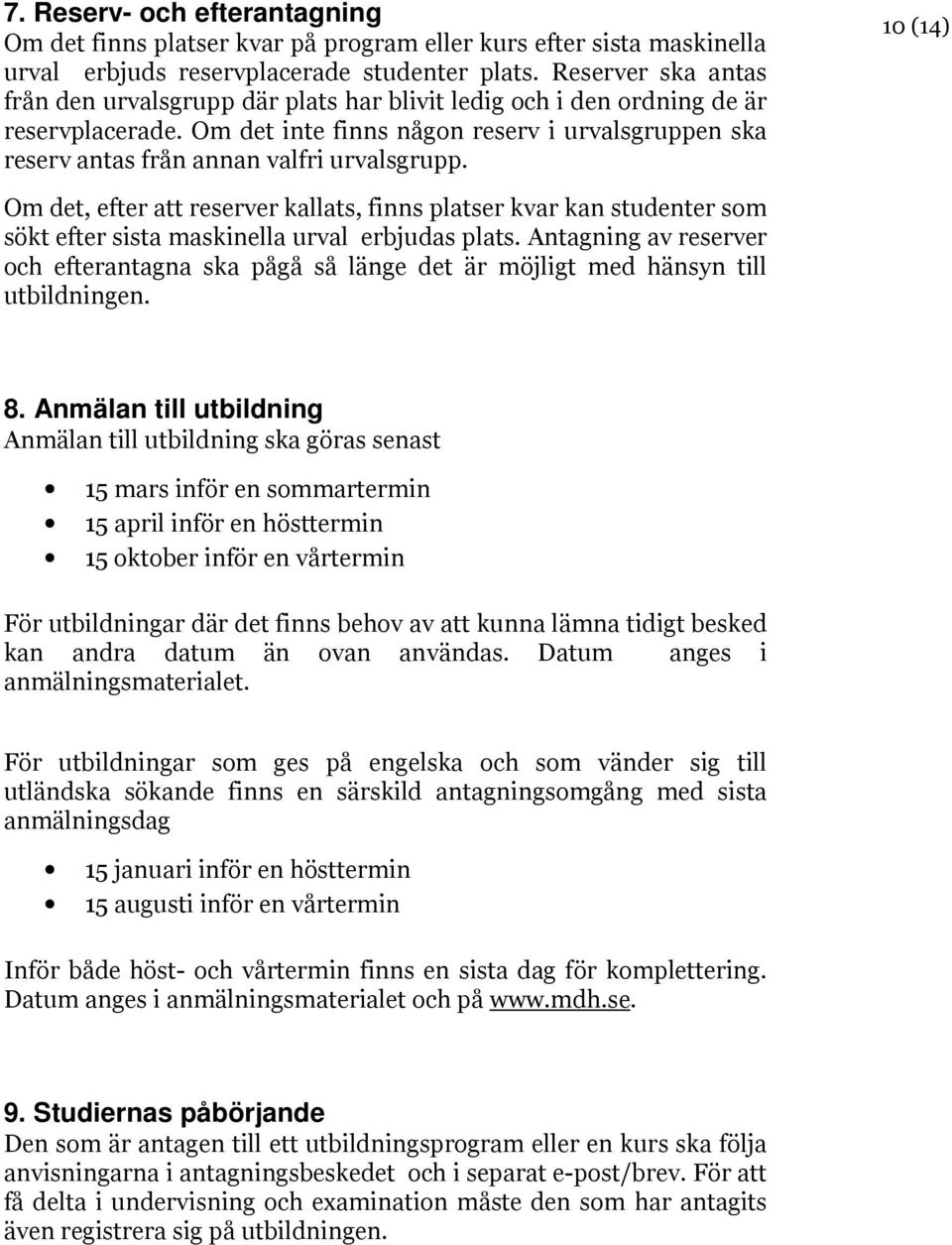 Om det inte finns någon reserv i urvalsgruppen ska reserv antas från annan valfri urvalsgrupp.