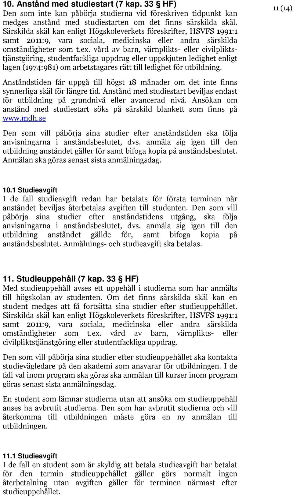 vård av barn, värnplikts- eller civilpliktstjänstgöring, studentfackliga uppdrag eller uppskjuten ledighet enligt lagen (1974:981) om arbetstagares rätt till ledighet för utbildning.