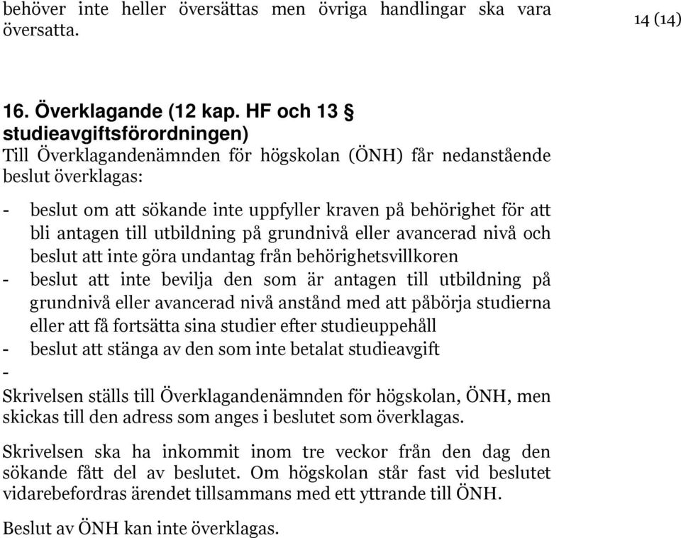 till utbildning på grundnivå eller avancerad nivå och beslut att inte göra undantag från behörighetsvillkoren - beslut att inte bevilja den som är antagen till utbildning på grundnivå eller avancerad