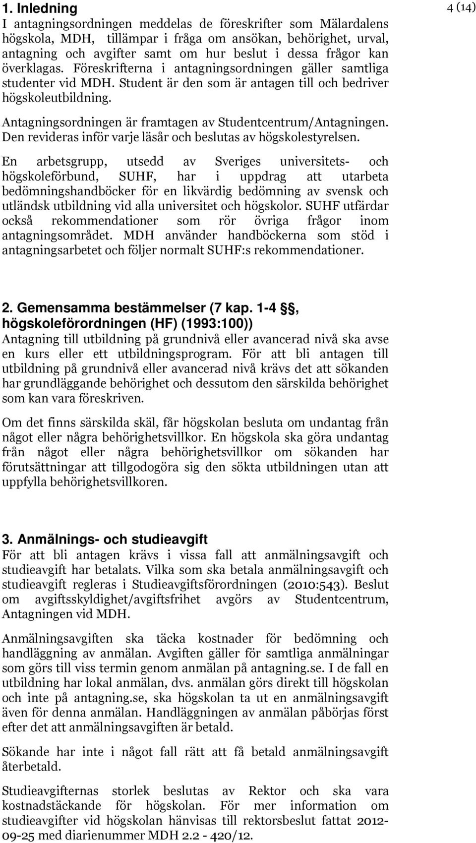 4 (14) Antagningsordningen är framtagen av Studentcentrum/Antagningen. Den revideras inför varje läsår och beslutas av högskolestyrelsen.