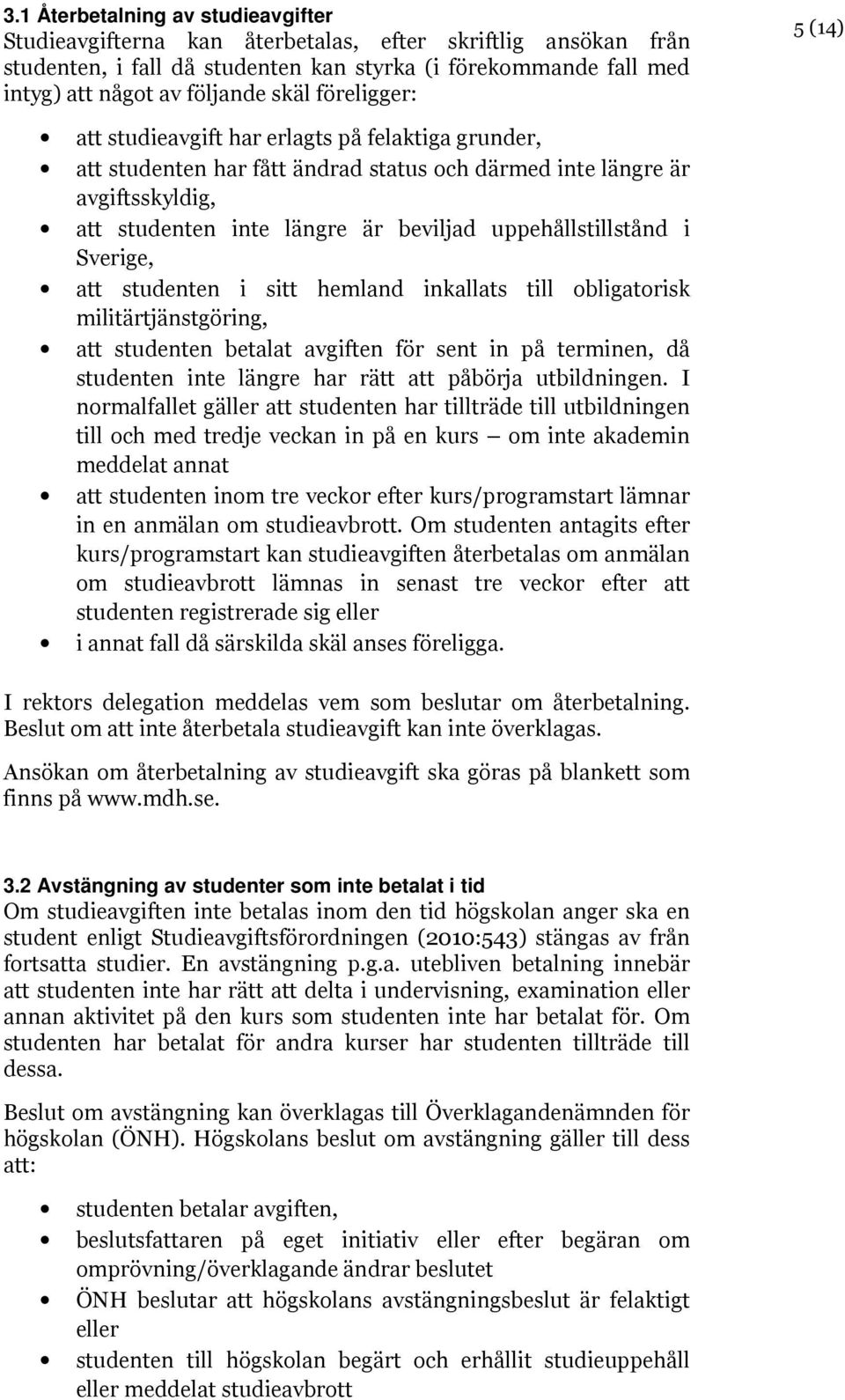 uppehållstillstånd i Sverige, att studenten i sitt hemland inkallats till obligatorisk militärtjänstgöring, att studenten betalat avgiften för sent in på terminen, då studenten inte längre har rätt