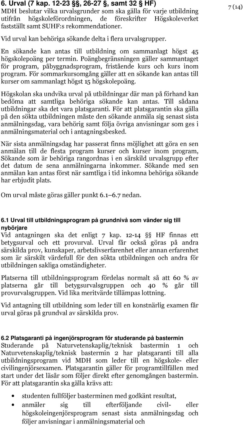 7 (14) Vid urval kan behöriga sökande delta i flera urvalsgrupper. En sökande kan antas till utbildning om sammanlagt högst 45 högskolepoäng per termin.