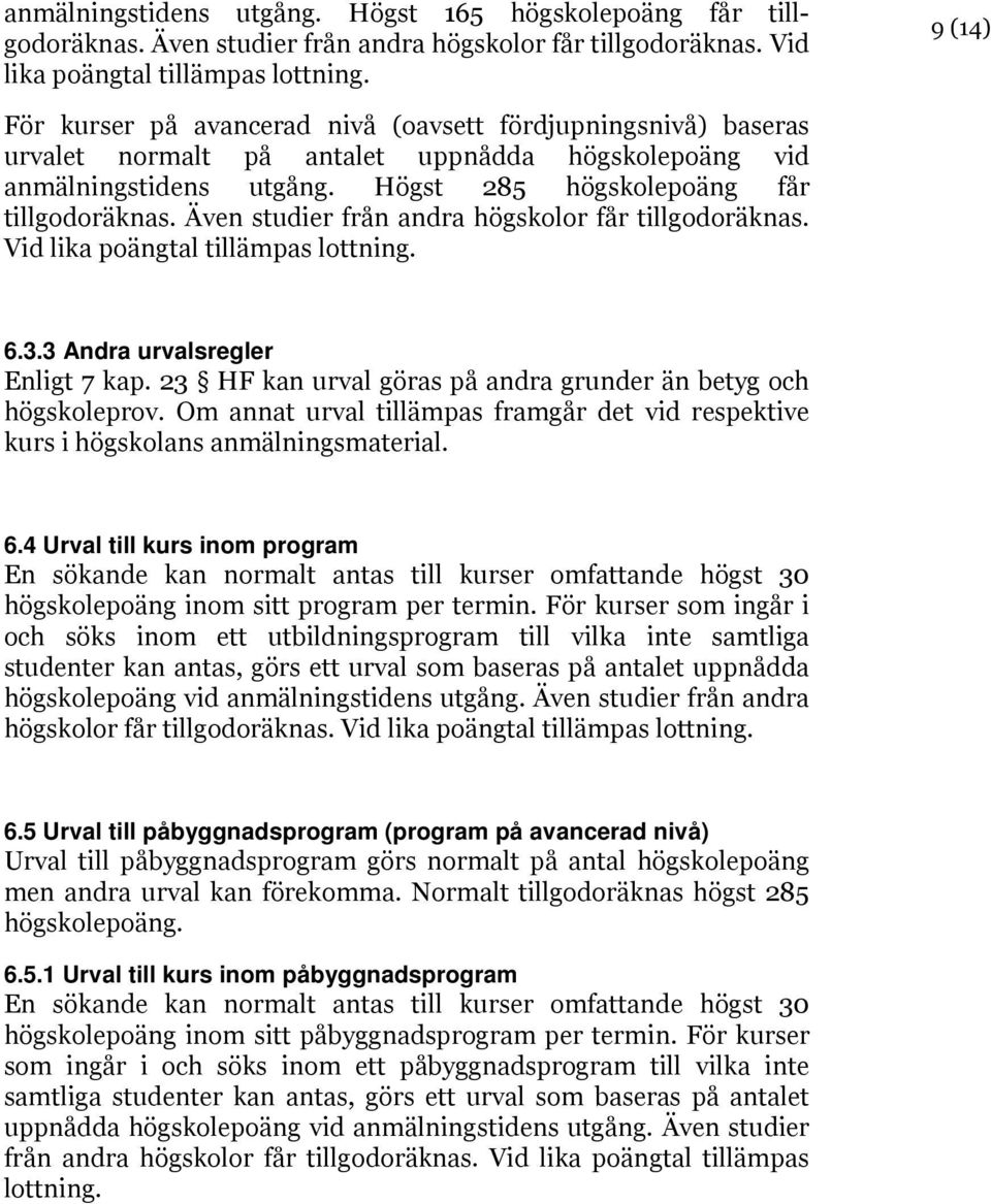 Även studier från andra högskolor får tillgodoräknas. Vid lika poängtal tillämpas lottning. 6.3.3 Andra urvalsregler Enligt 7 kap. 23 HF kan urval göras på andra grunder än betyg och högskoleprov.