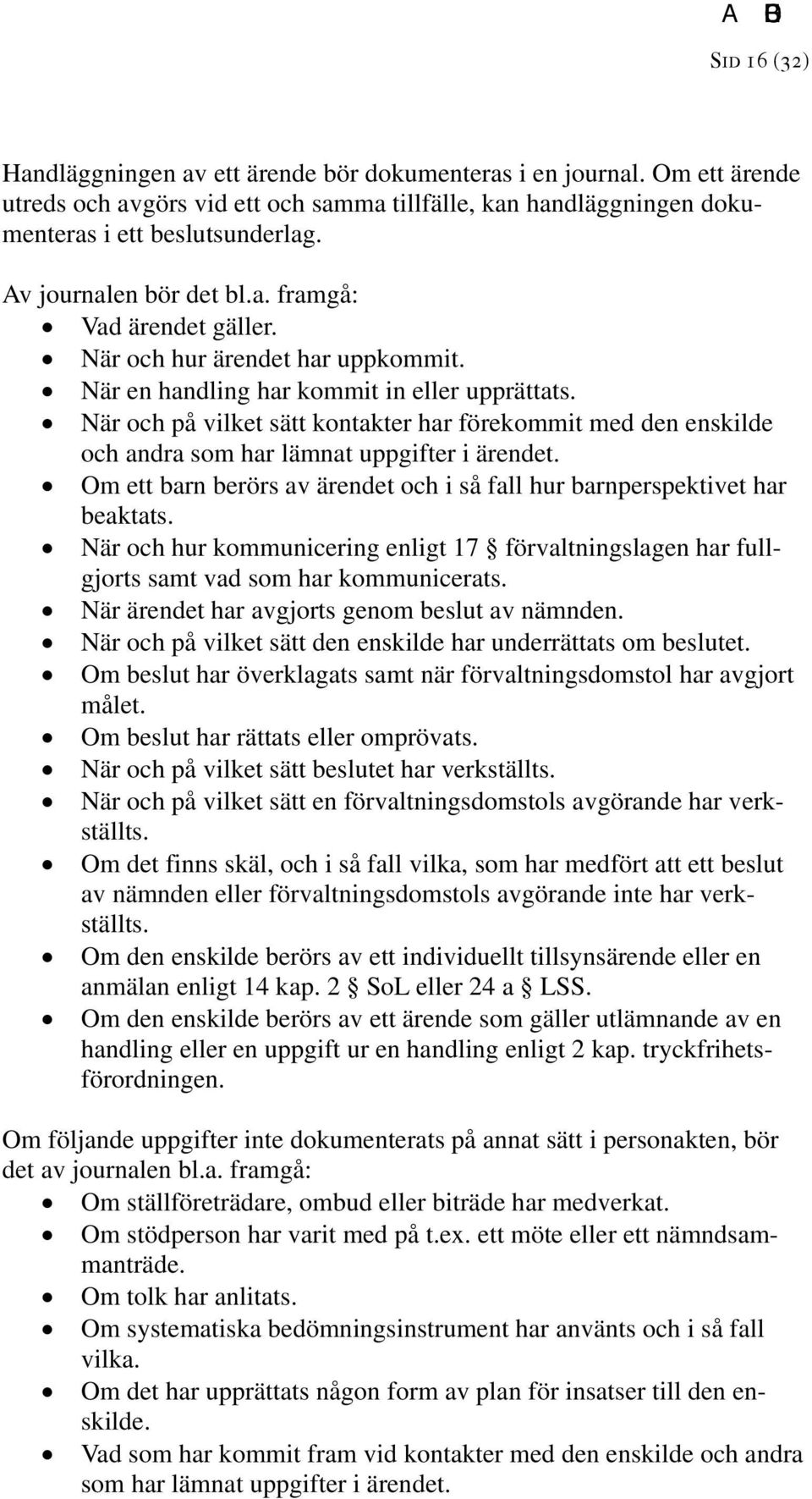 När och på vilket sätt kontakter har förekommit med den enskilde och andra som har lämnat uppgifter i ärendet. Om ett barn berörs av ärendet och i så fall hur barnperspektivet har beaktats.