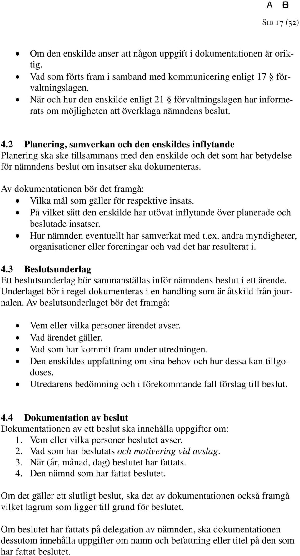 2 Planering, samverkan och den enskildes inflytande Planering ska ske tillsammans med den enskilde och det som har betydelse för nämndens beslut om insatser ska dokumenteras.