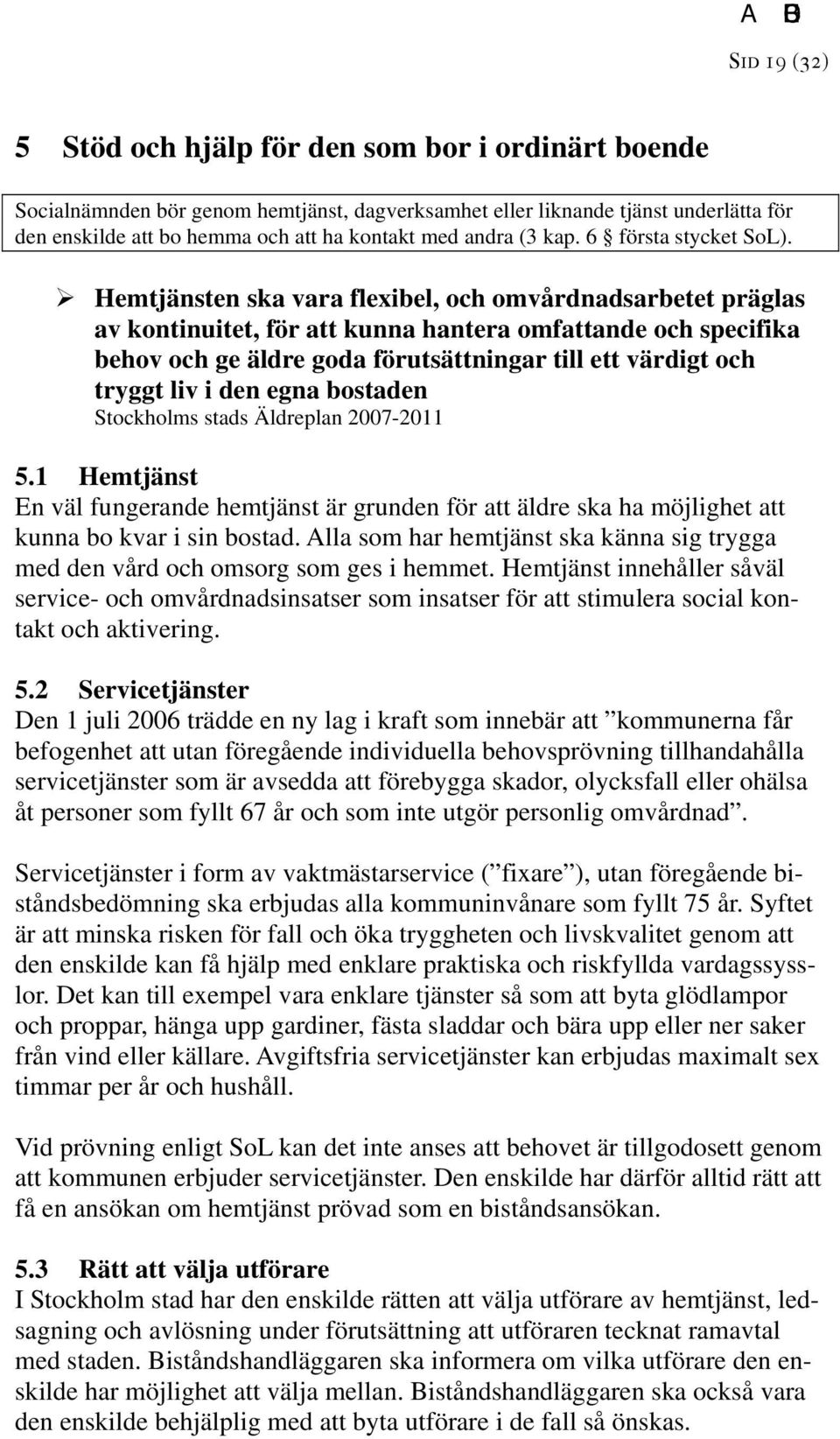 Hemtjänsten ska vara flexibel, och omvårdnadsarbetet präglas av kontinuitet, för att kunna hantera omfattande och specifika behov och ge äldre goda förutsättningar till ett värdigt och tryggt liv i