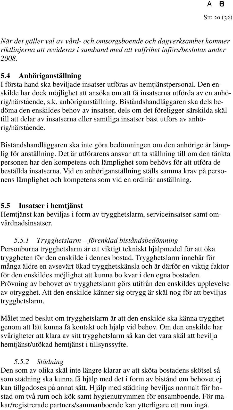 Biståndshandläggaren ska dels bedöma den enskildes behov av insatser, dels om det föreligger särskilda skäl till att delar av insatserna eller samtliga insatser bäst utförs av anhörig/närstående.