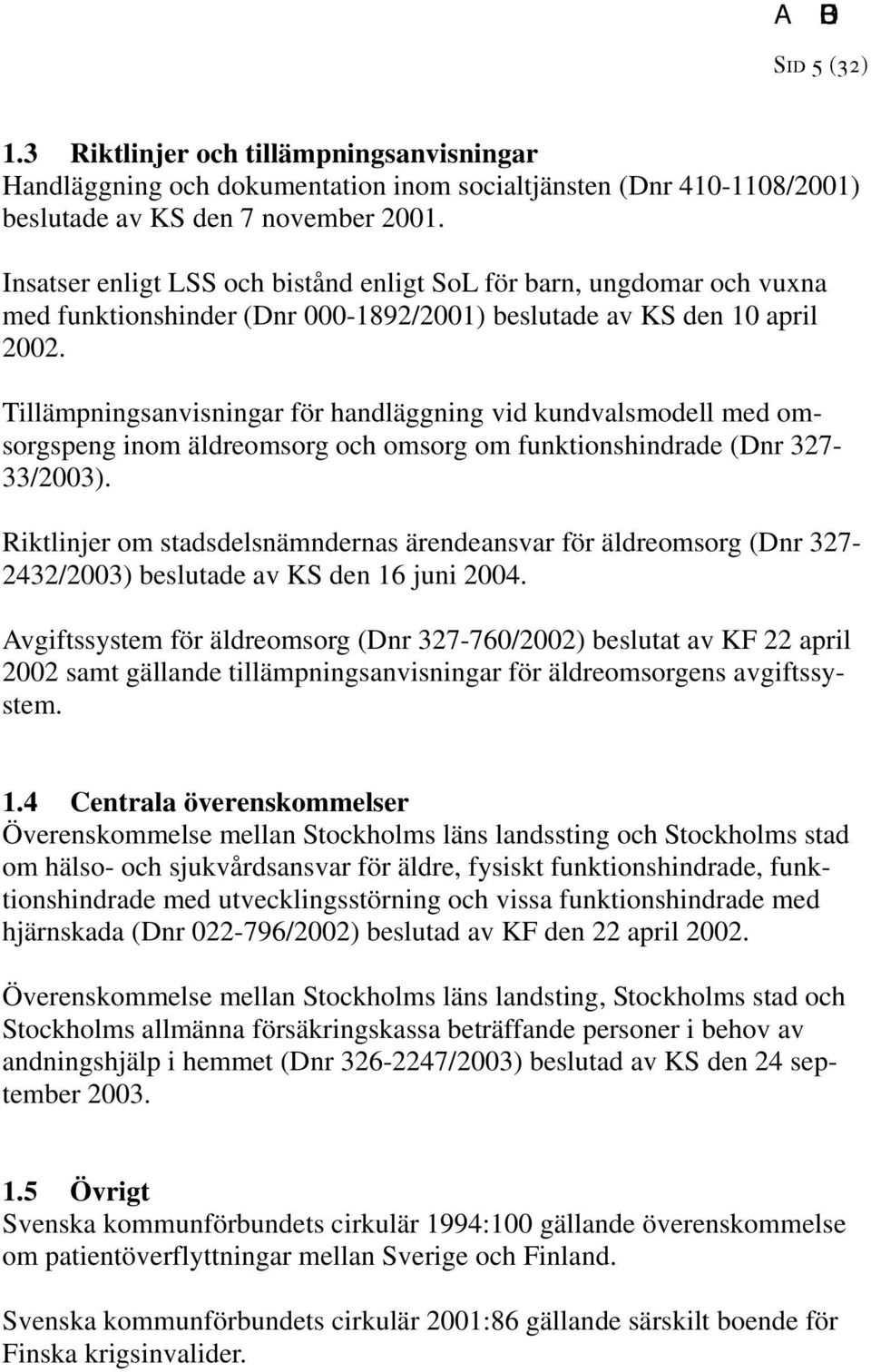 Tillämpningsanvisningar för handläggning vid kundvalsmodell med omsorgspeng inom äldreomsorg och omsorg om funktionshindrade (Dnr 327-33/2003).