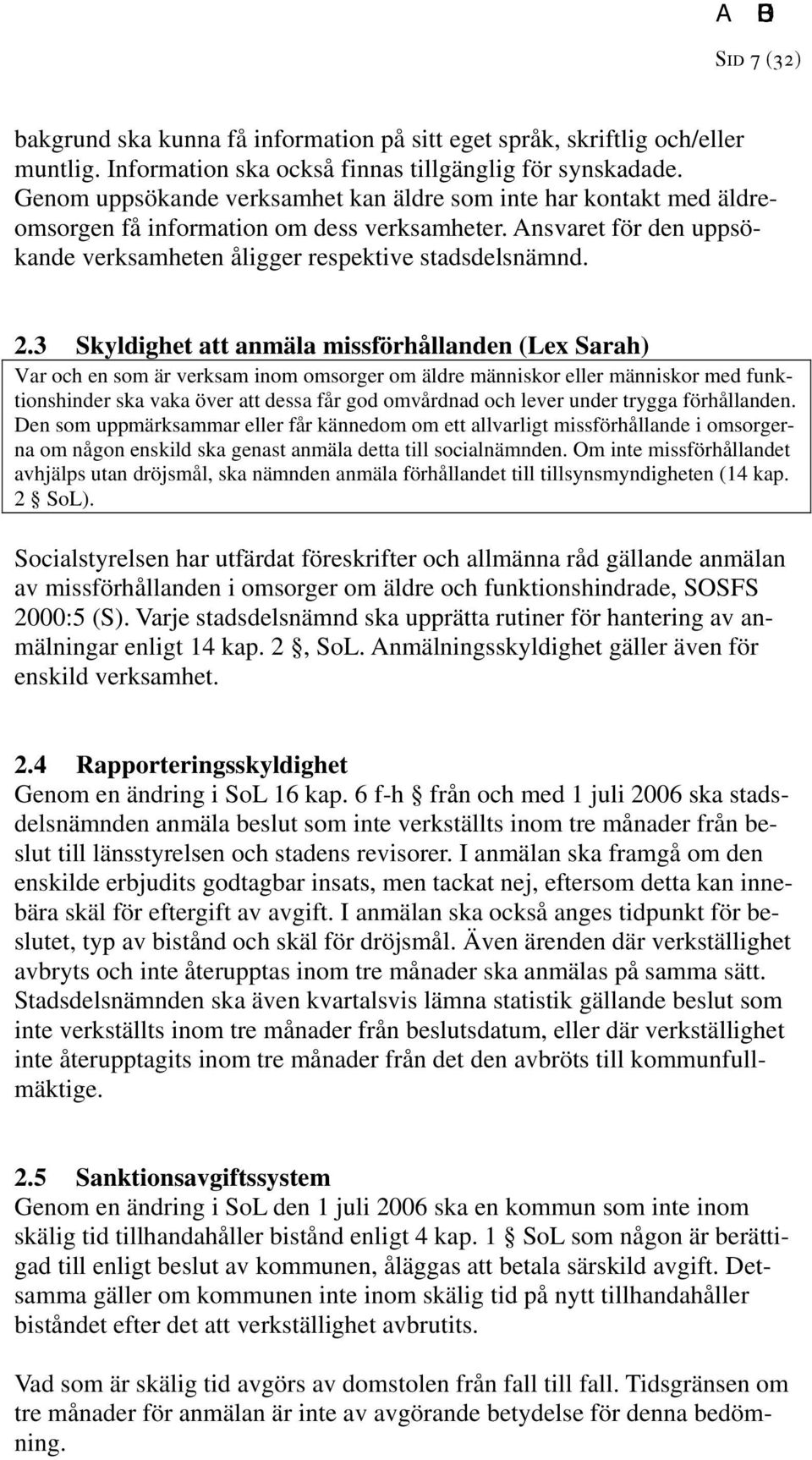 3 Skyldighet att anmäla missförhållanden (Lex Sarah) Var och en som är verksam inom omsorger om äldre människor eller människor med funktionshinder ska vaka över att dessa får god omvårdnad och lever