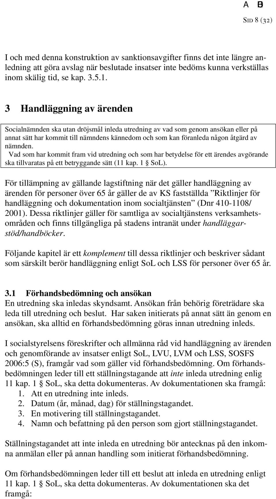 Vad som har kommit fram vid utredning och som har betydelse för ett ärendes avgörande ska tillvaratas på ett betryggande sätt (11 kap. 1 SoL).