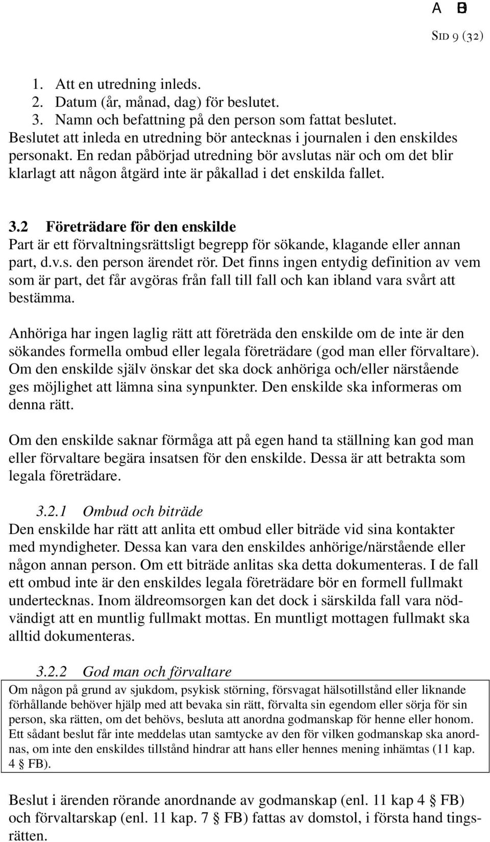 En redan påbörjad utredning bör avslutas när och om det blir klarlagt att någon åtgärd inte är påkallad i det enskilda fallet. 3.