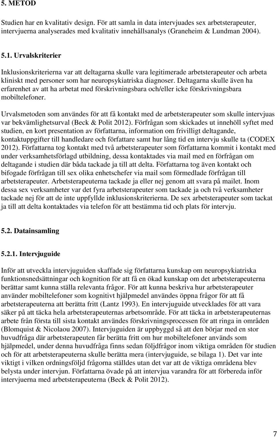Deltagarna skulle även ha erfarenhet av att ha arbetat med förskrivningsbara och/eller icke förskrivningsbara mobiltelefoner.