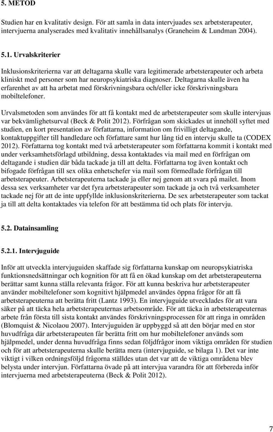 Deltagarna skulle även ha erfarenhet av att ha arbetat med förskrivningsbara och/eller icke förskrivningsbara mobiltelefoner.