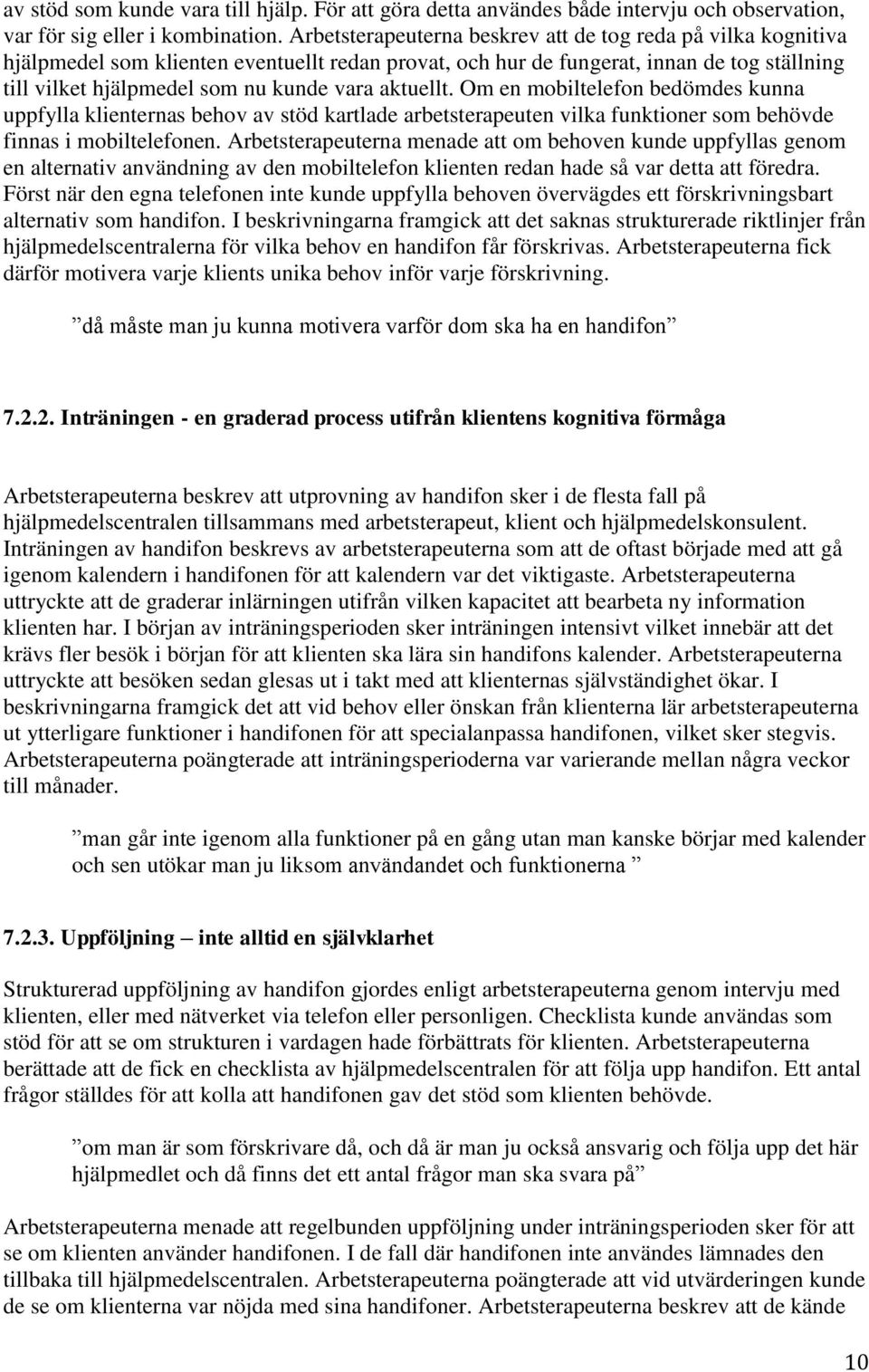 aktuellt. Om en mobiltelefon bedömdes kunna uppfylla klienternas behov av stöd kartlade arbetsterapeuten vilka funktioner som behövde finnas i mobiltelefonen.