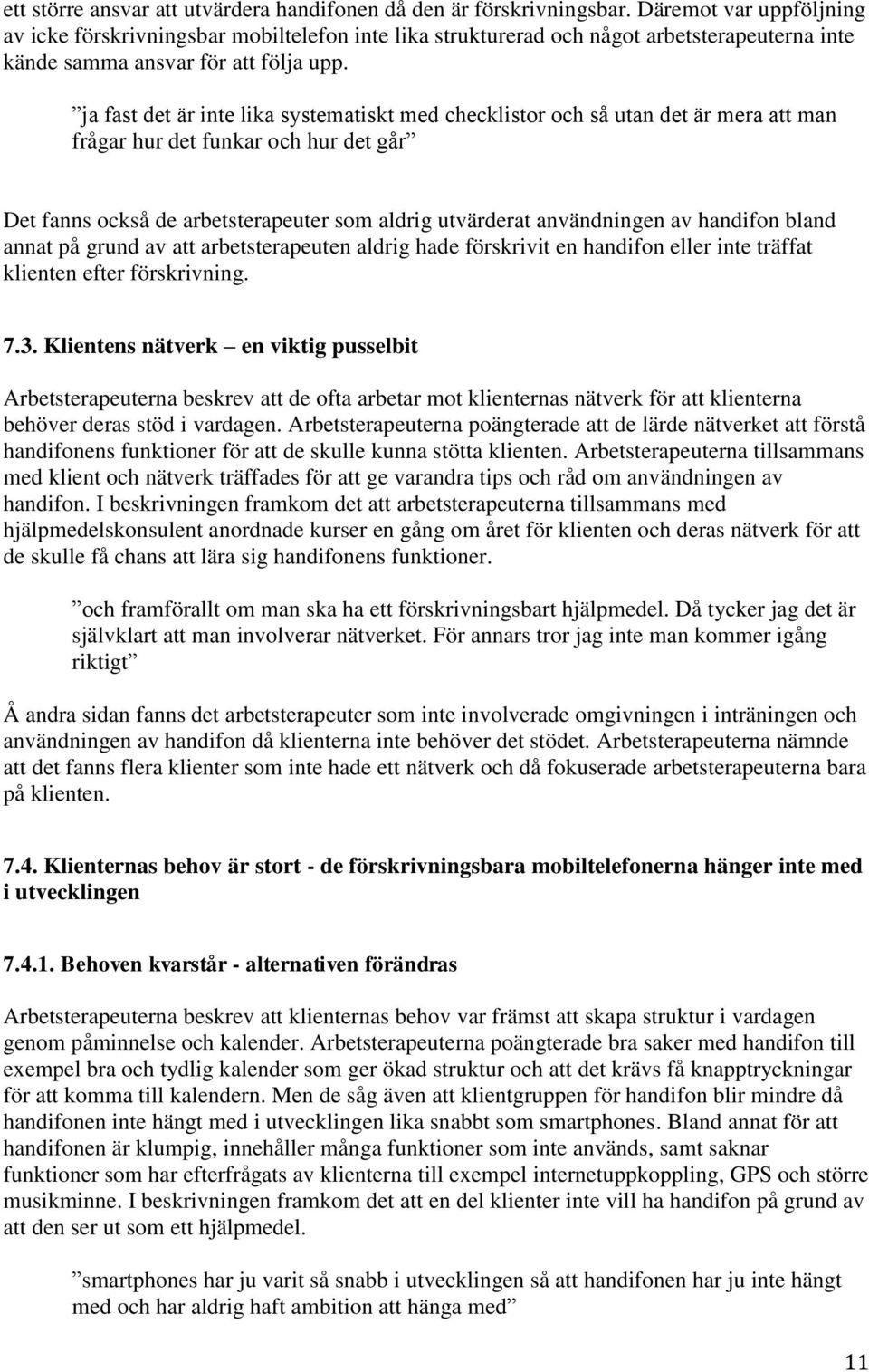 ja fast det är inte lika systematiskt med checklistor och så utan det är mera att man frågar hur det funkar och hur det går Det fanns också de arbetsterapeuter som aldrig utvärderat användningen av