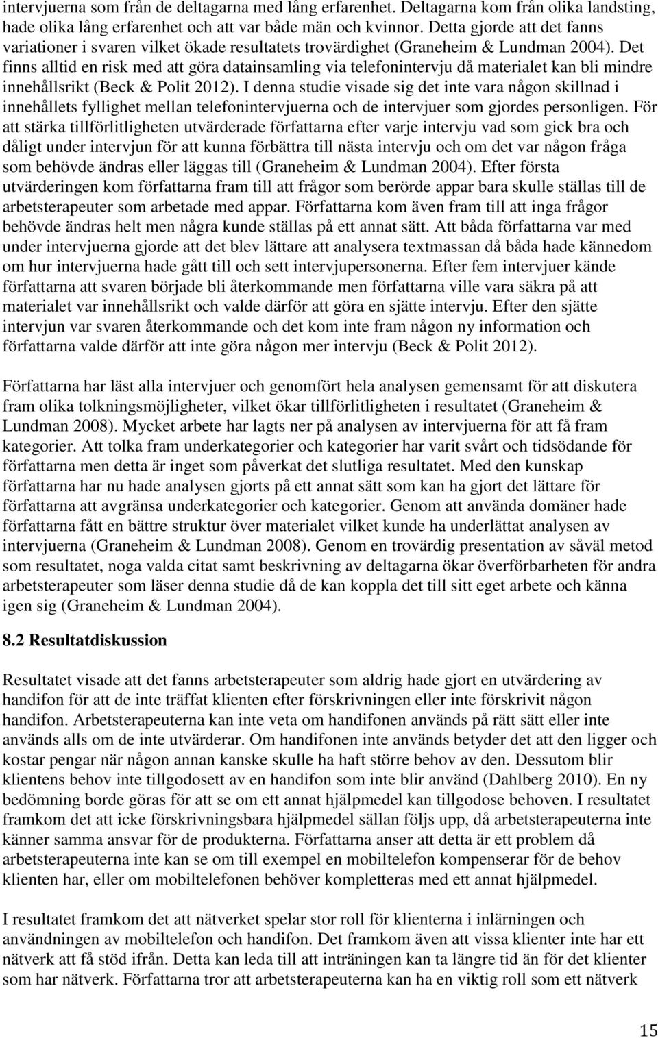 Det finns alltid en risk med att göra datainsamling via telefonintervju då materialet kan bli mindre innehållsrikt (Beck & Polit 2012).