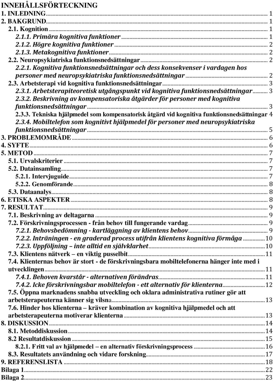 .. 3 2.3.1. Arbetsterapiteoretisk utgångspunkt vid kognitiva funktionsnedsättningar... 3 2.3.2. Beskrivning av kompensatoriska åtgärder för personer med kognitiva funktionsnedsättningar... 3 2.3.3. Tekniska hjälpmedel som kompensatorisk åtgärd vid kognitiva funktionsnedsättningar 4 2.