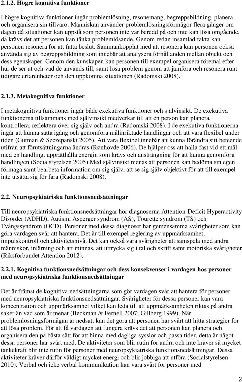 problemlösande. Genom redan insamlad fakta kan personen resonera för att fatta beslut.