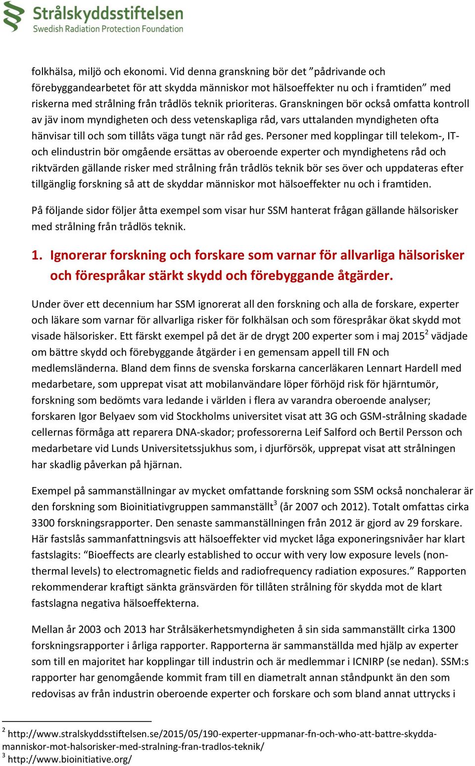 Granskningen bör också omfatta kontroll av jäv inom myndigheten och dess vetenskapliga råd, vars uttalanden myndigheten ofta hänvisar till och som tillåts väga tungt när råd ges.