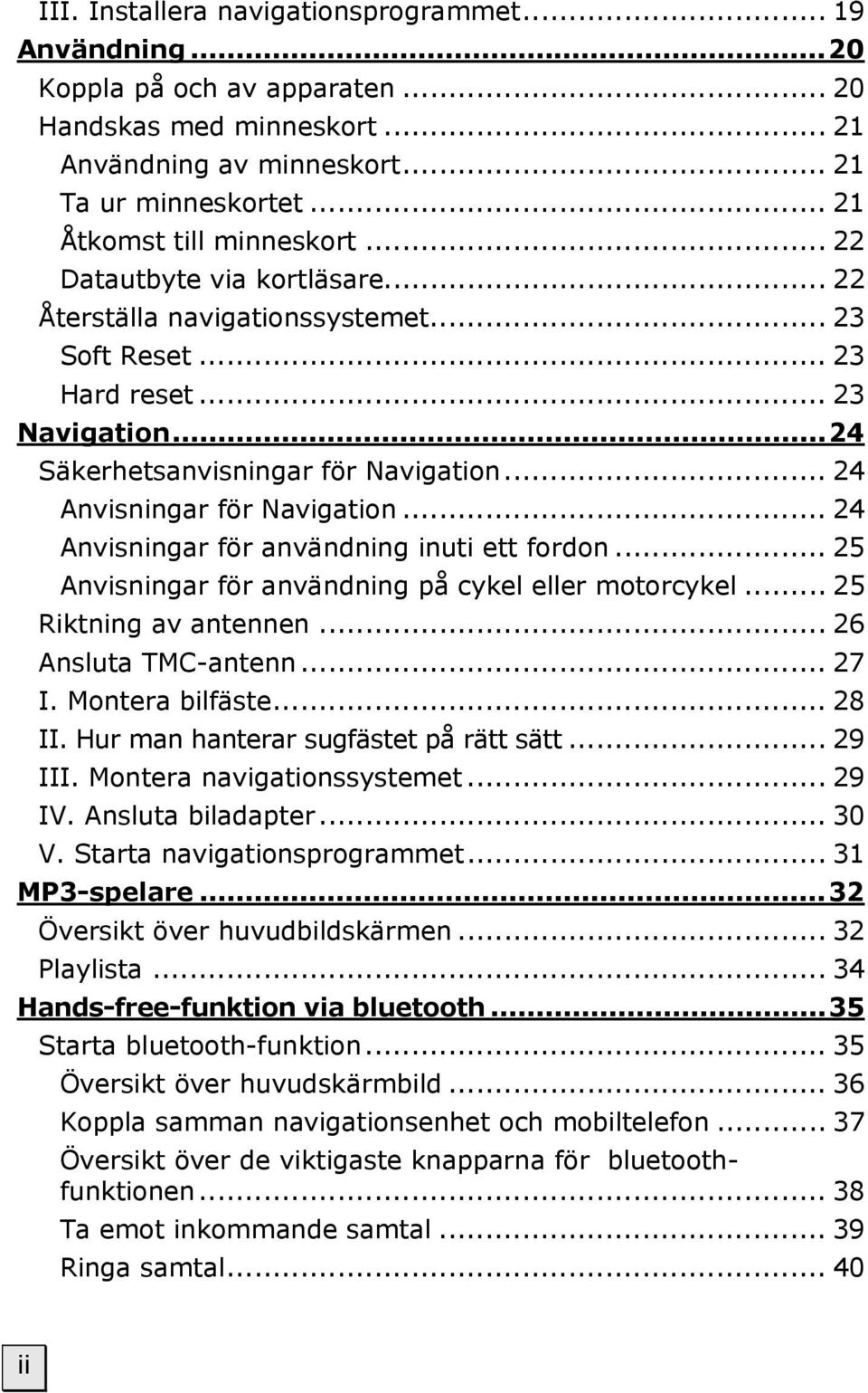 .. 24 Anvisningar för Navigation... 24 Anvisningar för användning inuti ett fordon... 25 Anvisningar för användning på cykel eller motorcykel... 25 Riktning av antennen... 26 Ansluta TMC-antenn... 27 I.