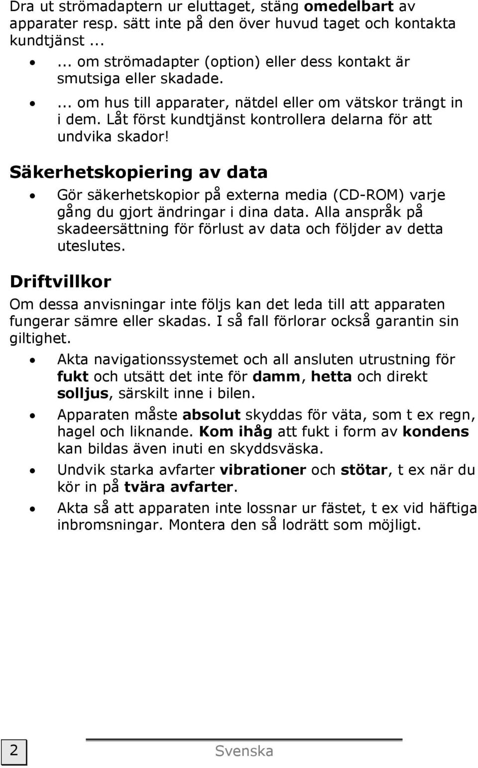 Säkerhetskopiering av data Gör säkerhetskopior på externa media (CD-ROM) varje gång du gjort ändringar i dina data. Alla anspråk på skadeersättning för förlust av data och följder av detta uteslutes.