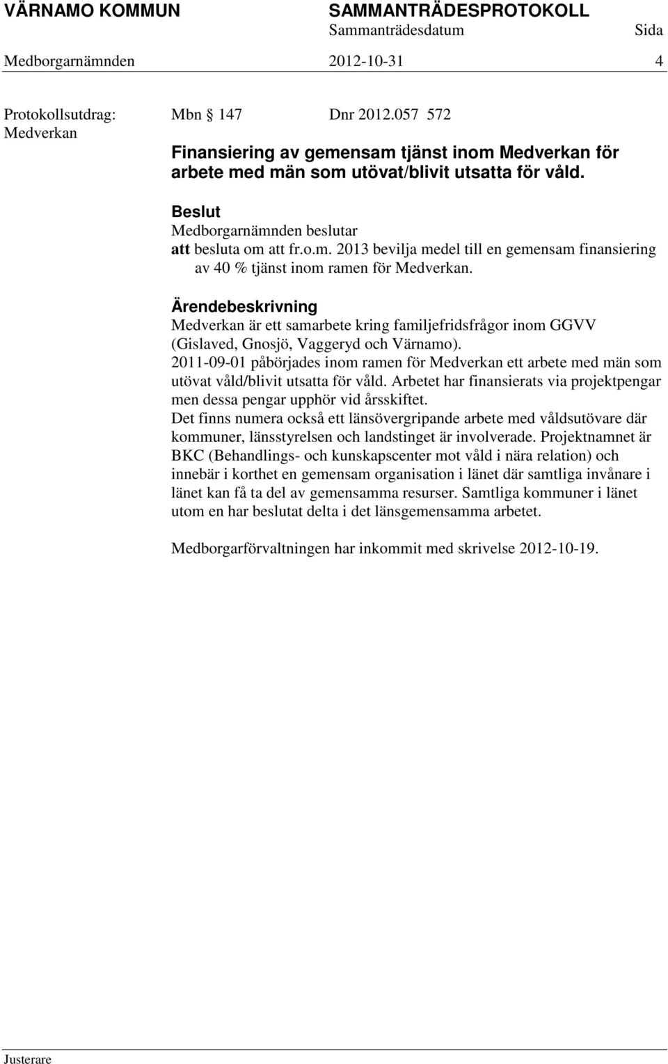 Medverkan är ett samarbete kring familjefridsfrågor inom GGVV (Gislaved, Gnosjö, Vaggeryd och Värnamo).