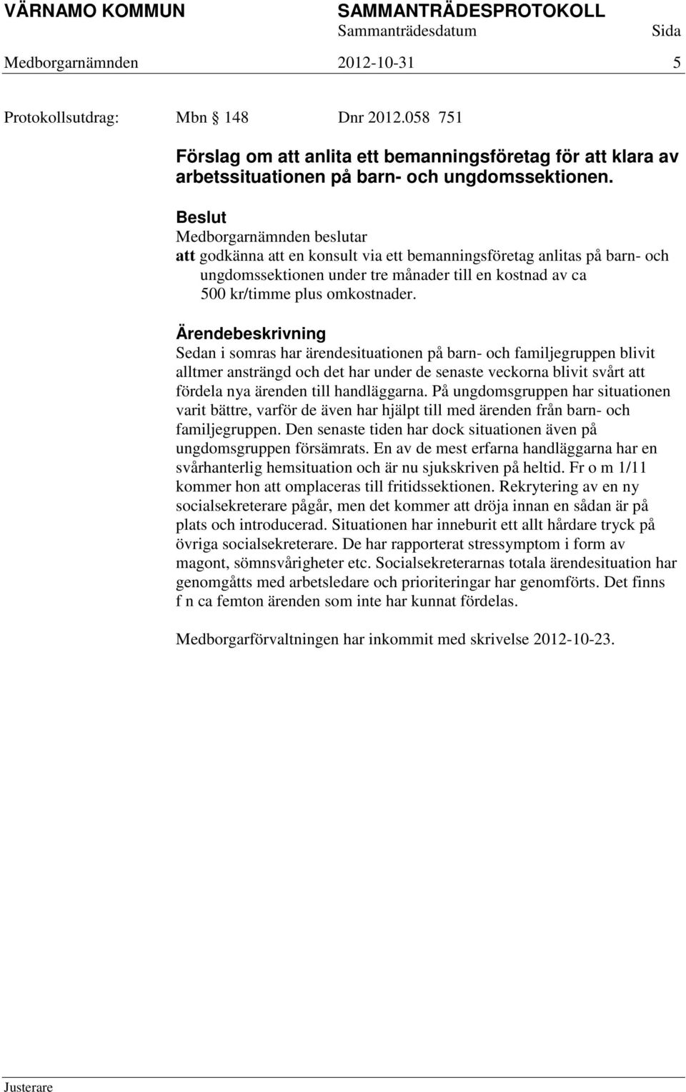 Sedan i somras har ärendesituationen på barn- och familjegruppen blivit alltmer ansträngd och det har under de senaste veckorna blivit svårt att fördela nya ärenden till handläggarna.