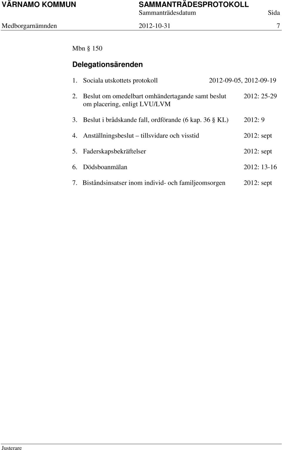 om omedelbart omhändertagande samt beslut 2012: 25-29 om placering, enligt LVU/LVM 3.