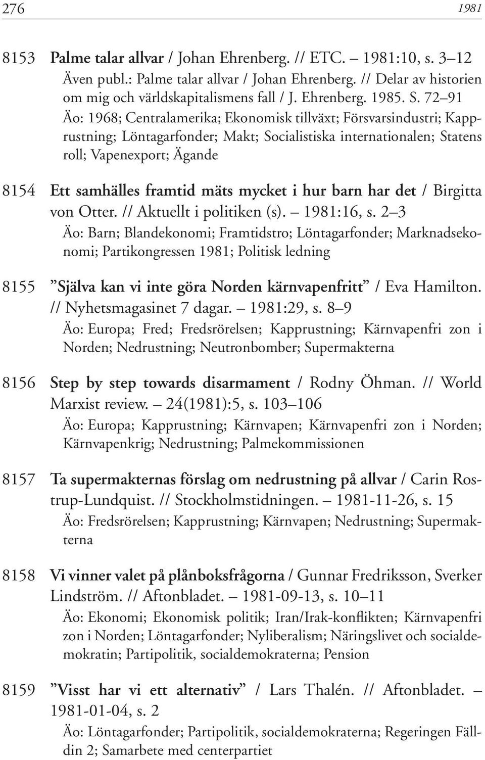 framtid mäts mycket i hur barn har det / Birgitta von Otter. // Aktuellt i politiken (s). 1981:16, s.